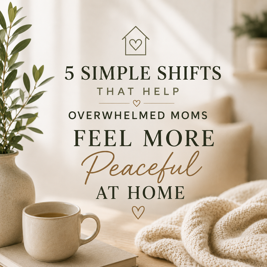 5 Simple Shifts That Help Overwhelmed Moms Feel More Peaceful at Home