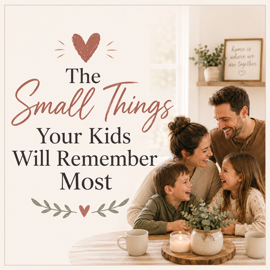 The Small Things Your Kids Will Remember Most